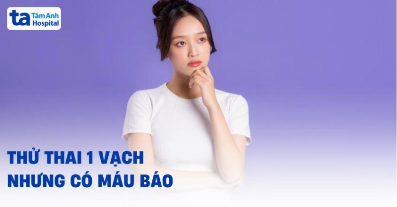 Thử que hai vạch ra máu đỏ tươi: Khi nào là bình thường và khi nào cần lo lắng