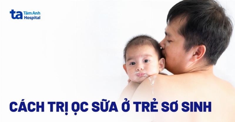 Trẻ Sơ Sinh Bị Ọc Sữa Phải Làm Sao? Hướng Dẫn Chi Tiết Từ Chuyên Gia