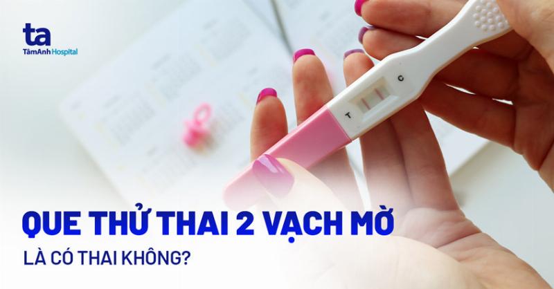 Giai thich ly do que thu thai hien thi 2 vach mo va cac nguyen nhan co the xay ra
