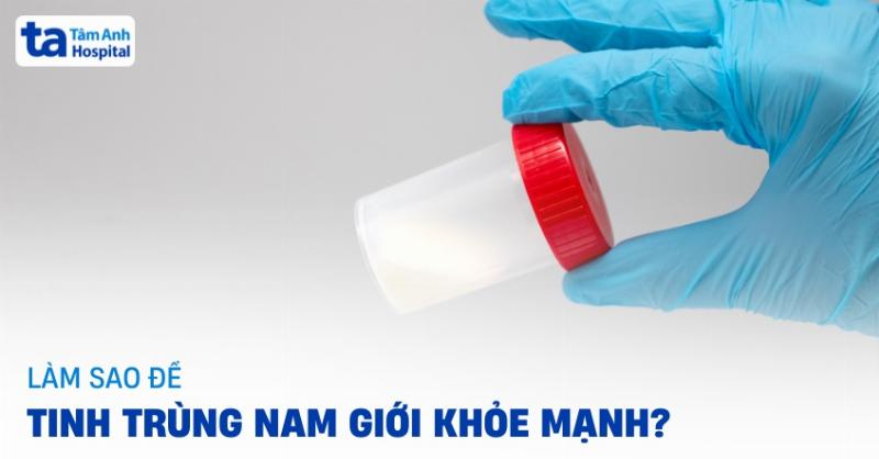 Cách chữa tinh trùng yếu tại nhà có thực sự hiệu quả? Tìm hiểu ngay!