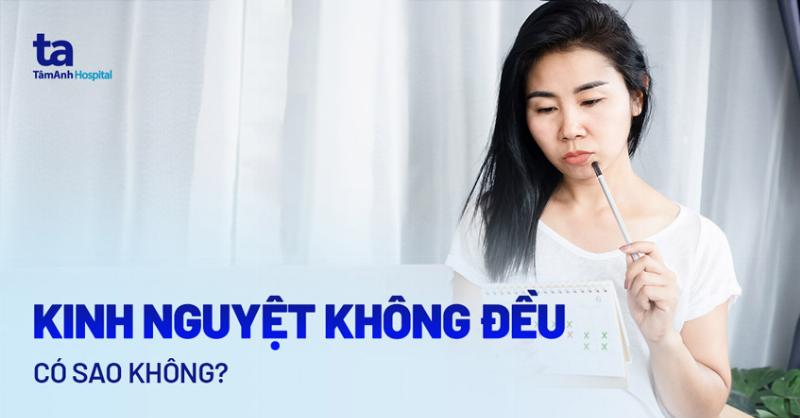 Kinh Nguyệt Không Đều Phải Làm Sao? Giải Đáp Từ Chuyên Gia Bệnh Lý