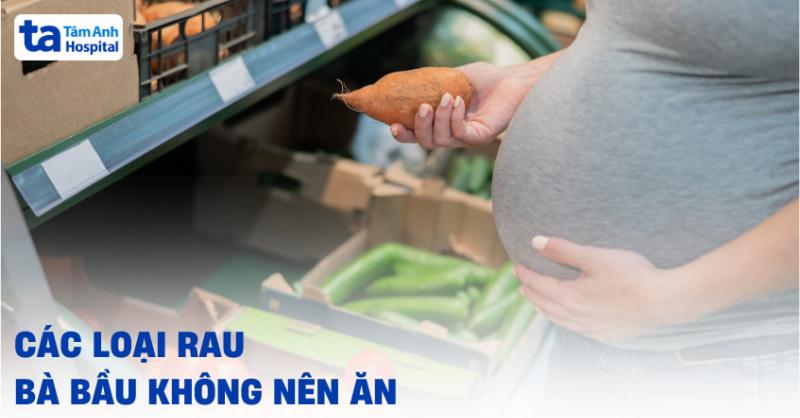 Danh Sách Những Loại Rau Bà Bầu Không Nên Ăn Trong 3 Tháng Đầu Cần Cẩn Trọng