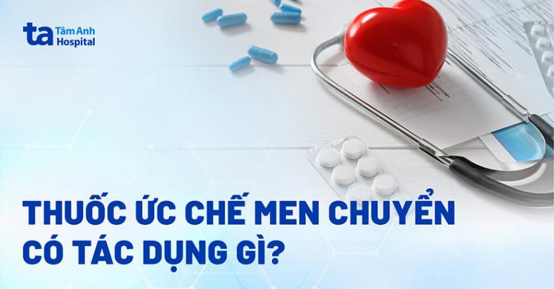 Nhóm Thuốc Ức Chế Men Chuyển: “Trợ Thủ” Giúp Tim Mạch Khỏe Mạnh Như Thế Nào?