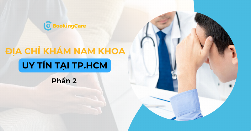 Khám Nam Khoa Ở Đâu Uy Tín? Cẩm Nang Chọn Địa Chỉ Tin Cậy
